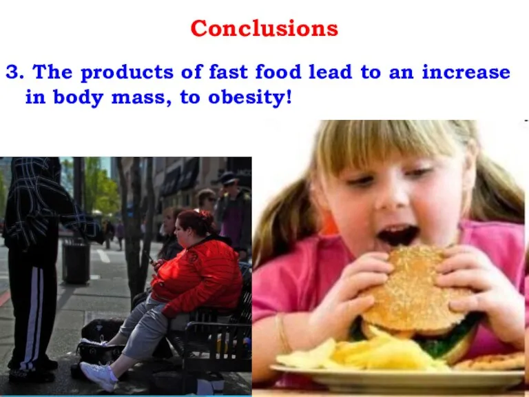 Conclusions 3. The products of fast food lead to an increase in body mass, to obesity!