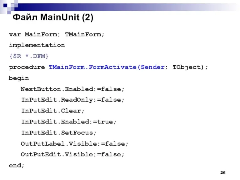 var MainForm: TMainForm; implementation {$R *.DFM} procedure TMainForm.FormActivate(Sender: TObject); begin NextButton.Enabled:=false; InPutEdit.ReadOnly:=false;