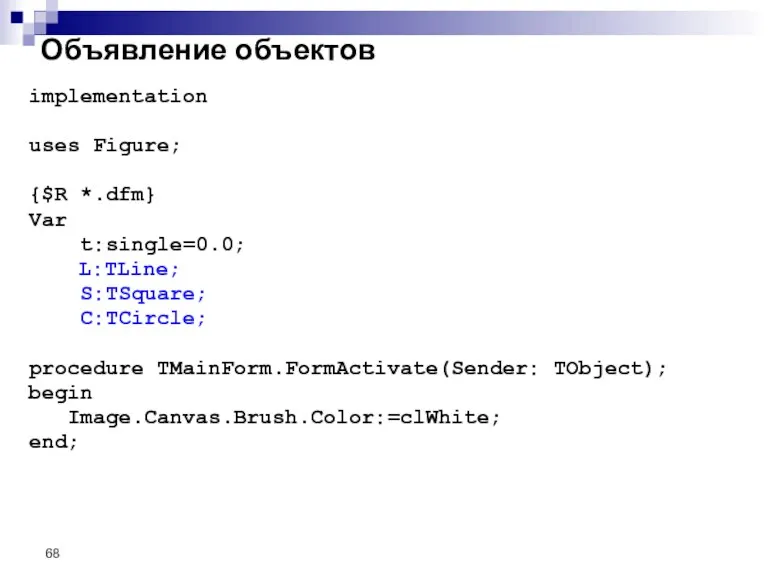 Объявление объектов implementation uses Figure; {$R *.dfm} Var t:single=0.0; L:TLine; S:TSquare; C:TCircle;