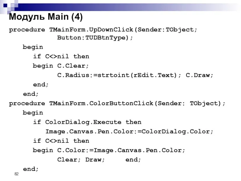 procedure TMainForm.UpDownClick(Sender:TObject; Button:TUDBtnType); begin if C nil then begin C.Clear; C.Radius:=strtoint(rEdit.Text); C.Draw;