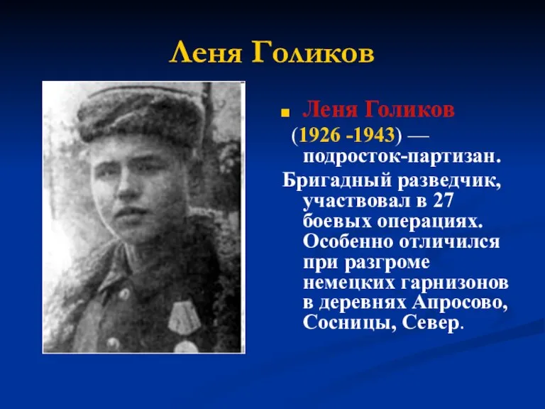 Леня Голиков Леня Голиков (1926 -1943) — подросток-партизан. Бригадный разведчик, участвовал в