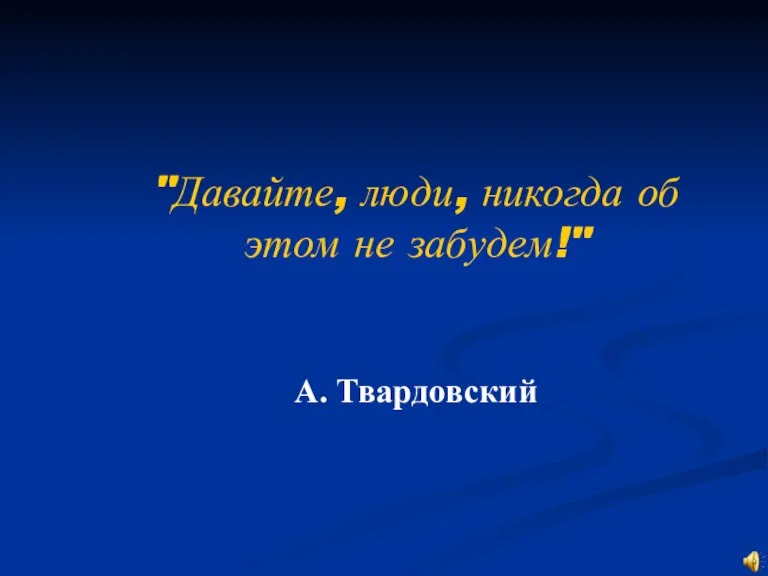 "Давайте, люди, никогда об этом не забудем!" А. Твардовский