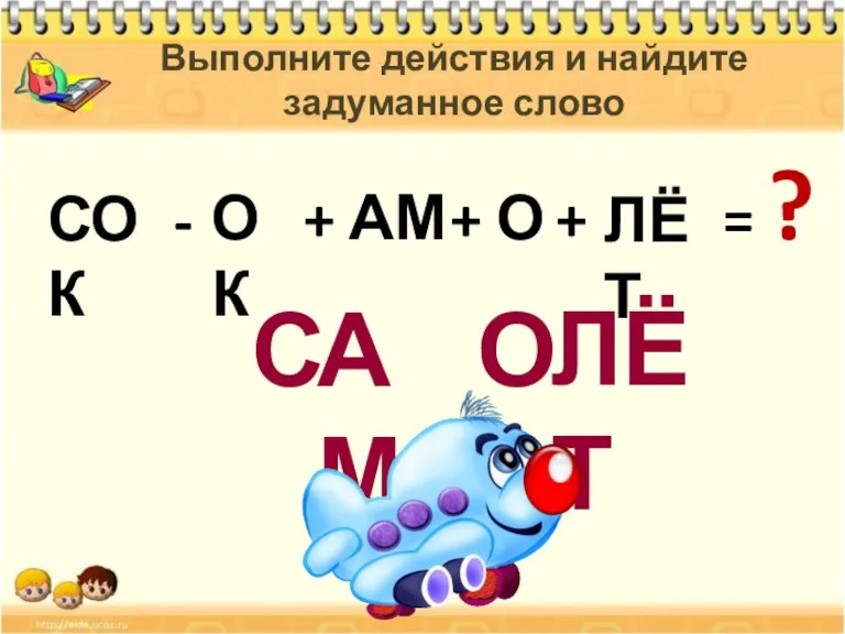 С ОК АМ О - + ЛЁТ = + + ? Выполните