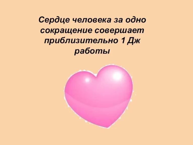 Сердце человека за одно сокращение совершает приблизительно 1 Дж работы