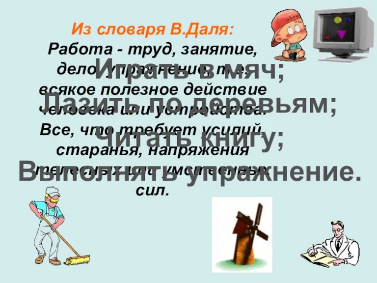 Из словаря В.Даля: Работа - труд, занятие, дело, упражнение, т.е. всякое полезное