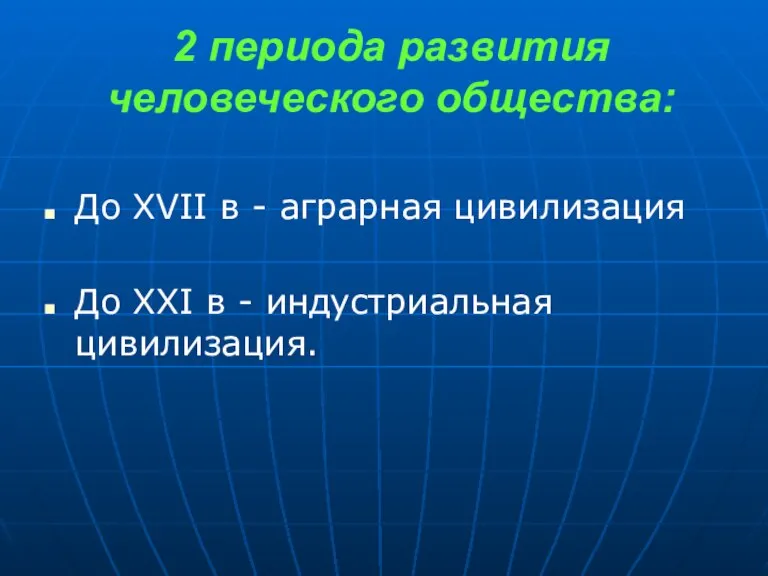 2 периода развития человеческого общества: До XVII в - аграрная цивилизация До