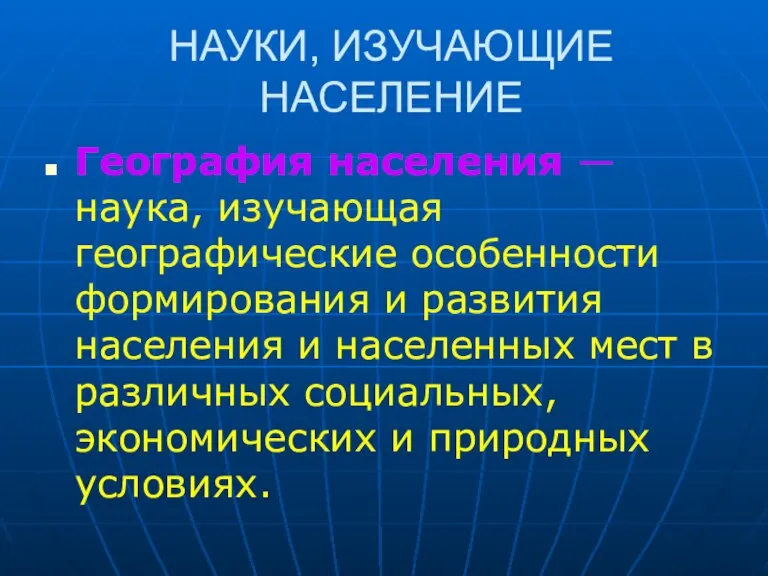 НАУКИ, ИЗУЧАЮЩИЕ НАСЕЛЕНИЕ География населения — наука, изучающая географические особенности формирования и