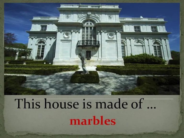 This house is made of … marbles