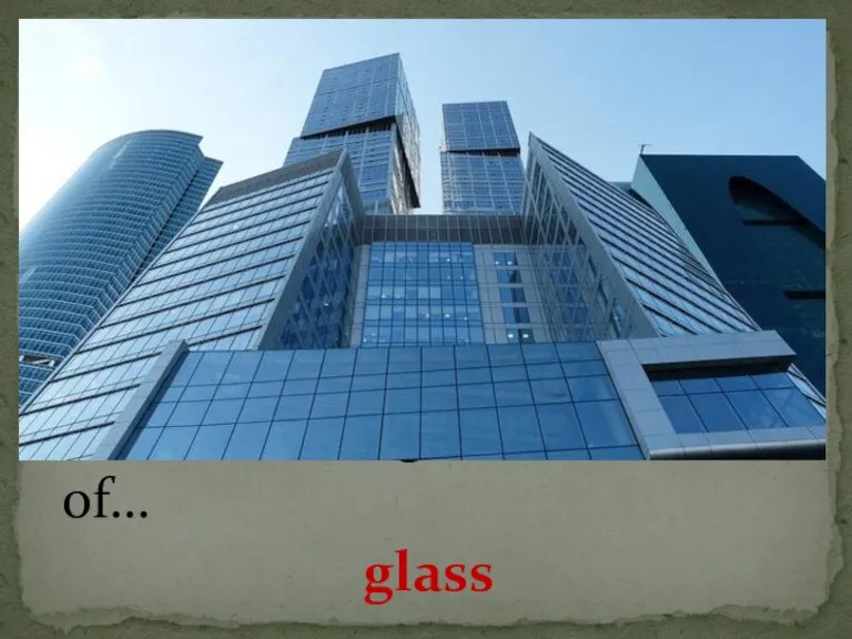 These buildings are made of… glass