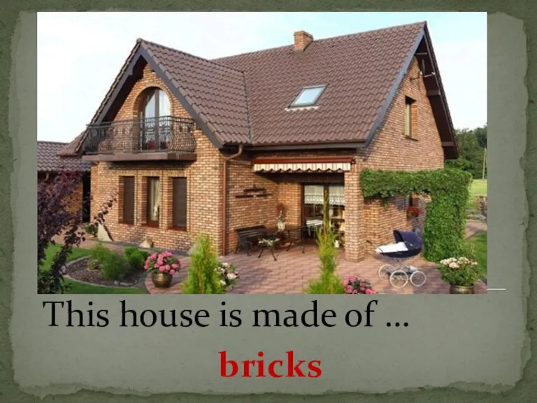 This house is made of … bricks