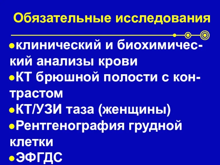 Обязательные исследования клинический и биохимичес-кий анализы крови КТ брюшной полости с кон-трастом