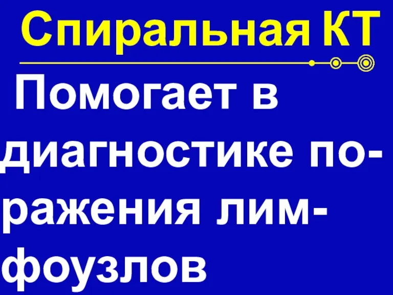 Спиральная КТ Помогает в диагностике по-ражения лим-фоузлов