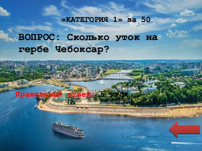 «КАТЕГОРИЯ 1» за 50 ВОПРОС: Сколько уток на гербе Чебоксар? Правильный ответ: 5 уток