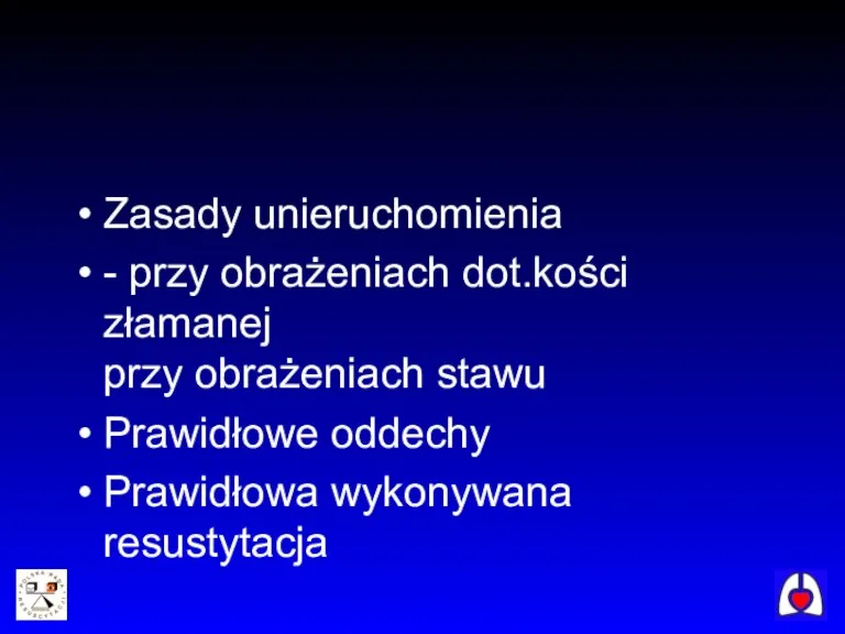 Zasady unieruchomienia - przy obrażeniach dot.kości złamanej przy obrażeniach stawu Prawidłowe oddechy Prawidłowa wykonywana resustytacja