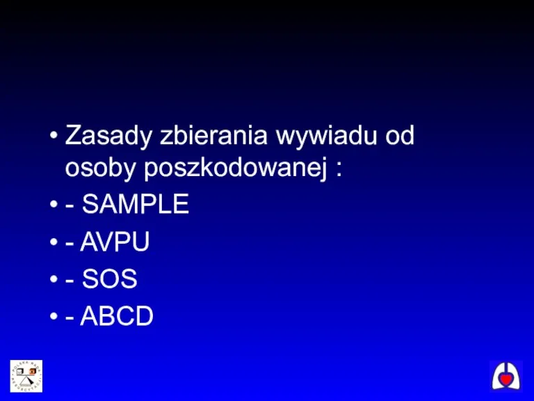 Zasady zbierania wywiadu od osoby poszkodowanej : - SAMPLE - AVPU - SOS - ABCD