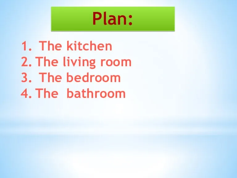 Plan: The kitchen The living room The bedroom The bathroom