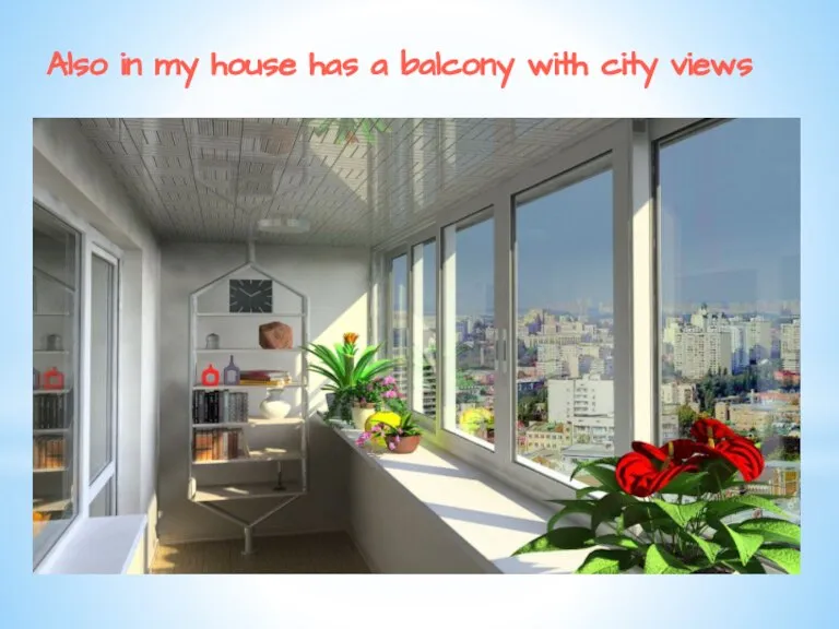 Also in my house has a balcony with city views
