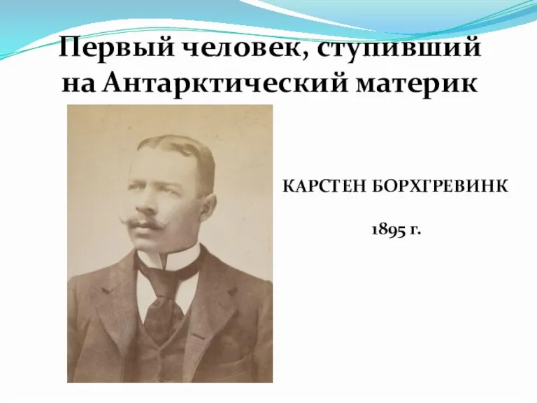 Первый человек, ступивший на Антарктический материк КАРСТЕН БОРХГРЕВИНК 1895 г.