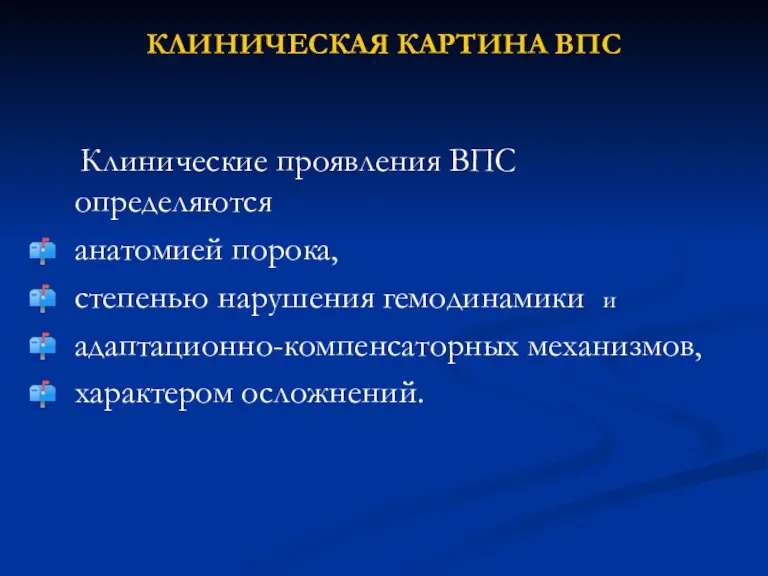 КЛИНИЧЕСКАЯ КАРТИНА ВПС Клинические проявления ВПС определяются анатомией порока, степенью нарушения гемодинамики