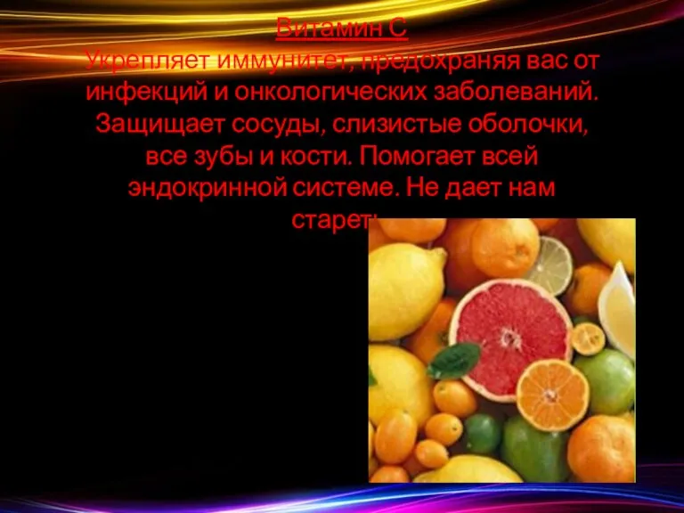 Витамин С Укрепляет иммунитет, предохраняя вас от инфекций и онкологических заболеваний. Защищает