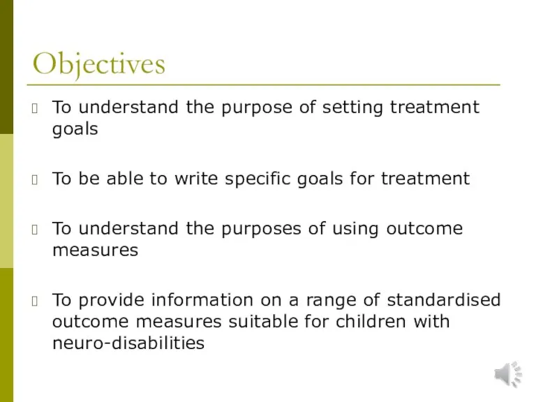 Objectives To understand the purpose of setting treatment goals To be able