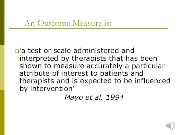 An Outcome Measure is: ‘a test or scale administered and interpreted by