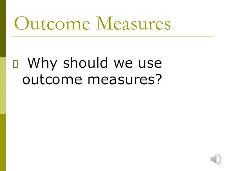 Outcome Measures Why should we use outcome measures?