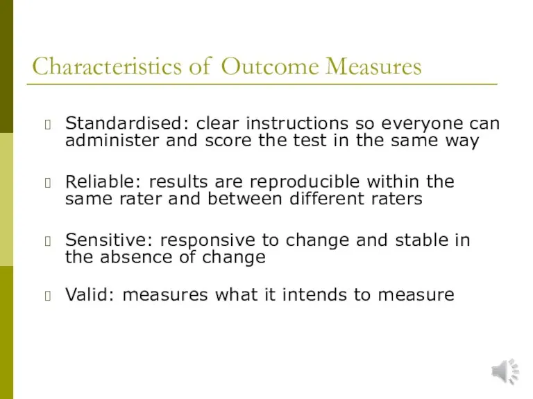 Characteristics of Outcome Measures Standardised: clear instructions so everyone can administer and
