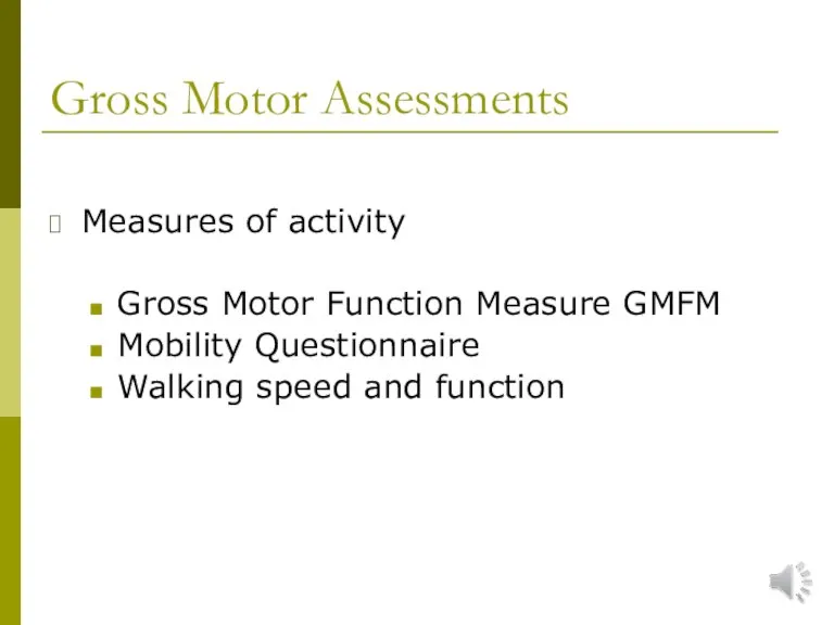 Gross Motor Assessments Measures of activity Gross Motor Function Measure GMFM Mobility