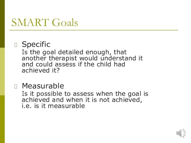 SMART Goals Specific Is the goal detailed enough, that another therapist would