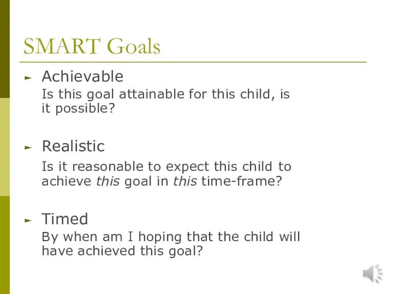 SMART Goals Achievable Is this goal attainable for this child, is it