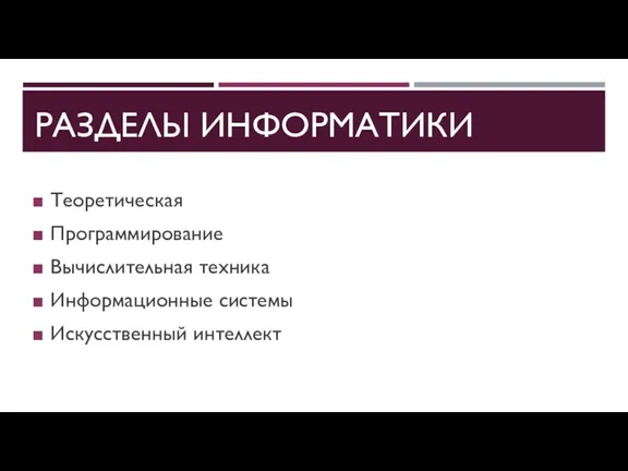 РАЗДЕЛЫ ИНФОРМАТИКИ Теоретическая Программирование Вычислительная техника Информационные системы Искусственный интеллект