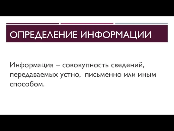 ОПРЕДЕЛЕНИЕ ИНФОРМАЦИИ Информация – совокупность сведений, передаваемых устно, письменно или иным способом.