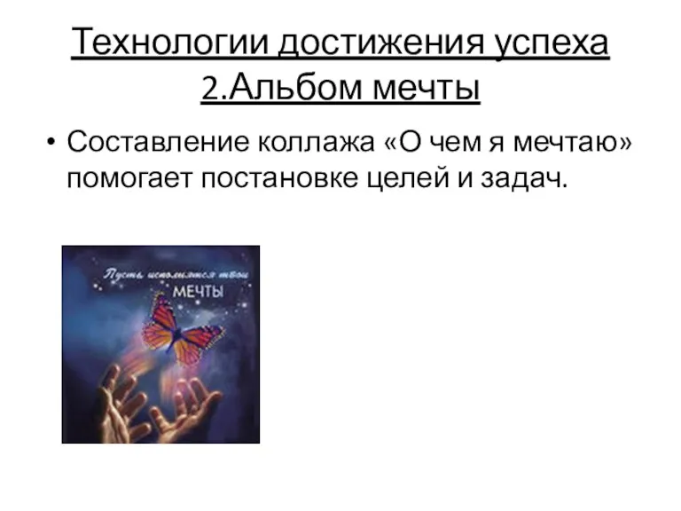 Технологии достижения успеха 2.Альбом мечты Составление коллажа «О чем я мечтаю» помогает постановке целей и задач.