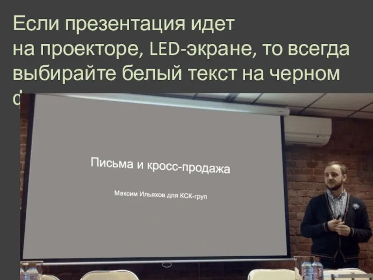 Если презентация идет на проекторе, LED-экране, то всегда выбирайте белый текст на черном фоне.
