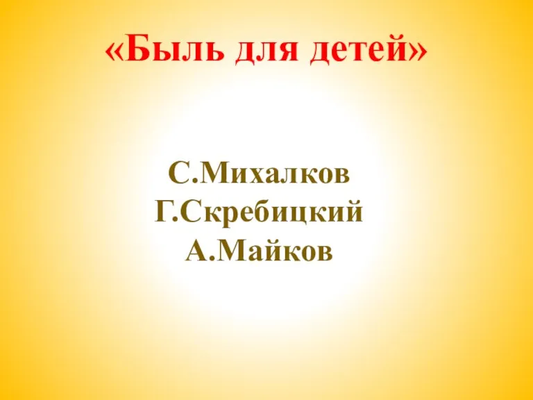 «Быль для детей» С.Михалков Г.Скребицкий А.Майков