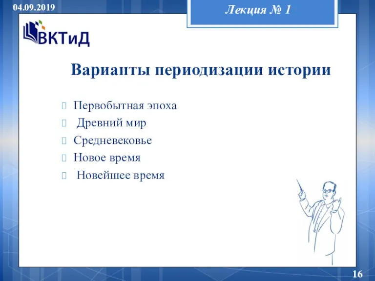 Лекция № 1 04.09.2019 Первобытная эпоха Древний мир Средневековье Новое время Новейшее время Варианты периодизации истории