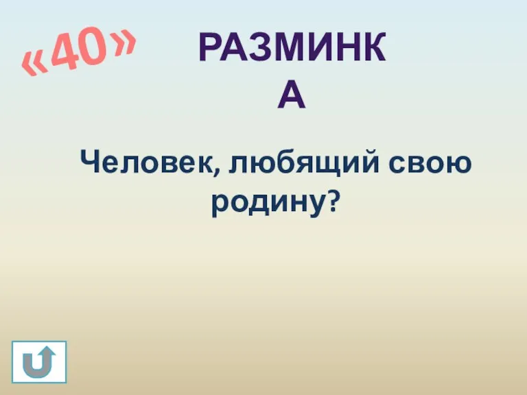 «40» РАЗМИНКА Человек, любящий свою родину?