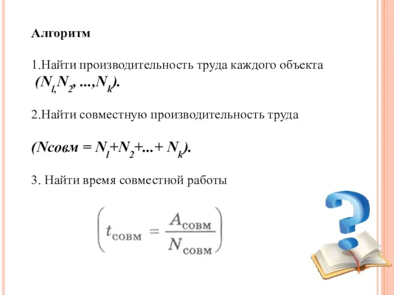 Алгоритм 1.Найти производительность труда каждого объекта (Nl,N2, ...,Nk). 2.Найти совместную производительность труда