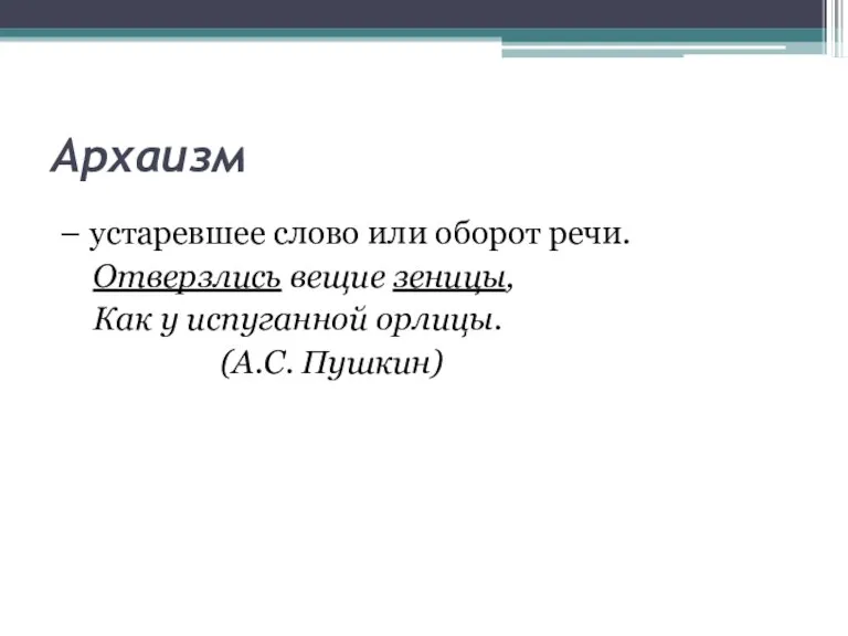 Архаизм – устаревшее слово или оборот речи. Отверзлись вещие зеницы, Как у испуганной орлицы. (А.С. Пушкин)