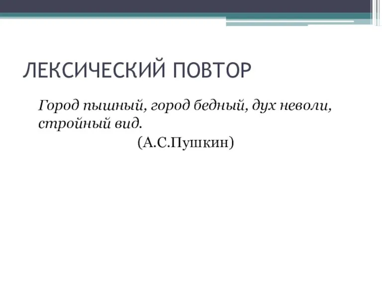 ЛЕКСИЧЕСКИЙ ПОВТОР Город пышный, город бедный, дух неволи, стройный вид. (А.С.Пушкин)