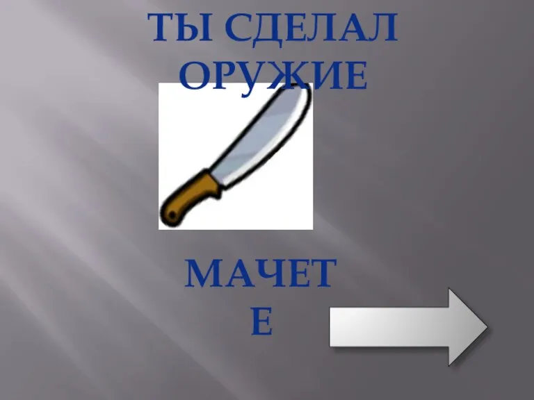 ТЫ СДЕЛАЛ ОРУЖИЕ МАЧЕТЕ