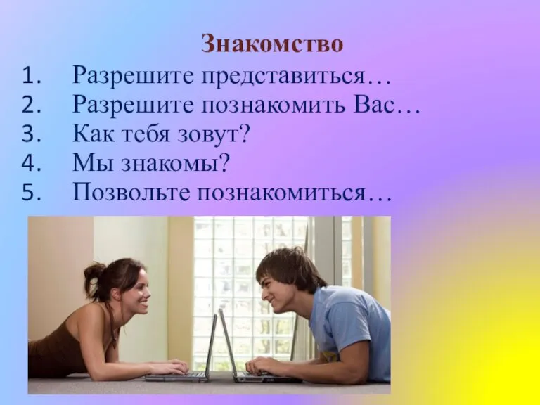 Знакомство Разрешите представиться… Разрешите познакомить Вас… Как тебя зовут? Мы знакомы? Позвольте познакомиться…