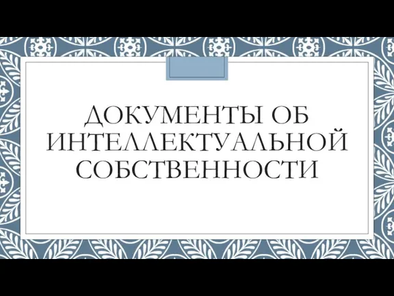 ДОКУМЕНТЫ ОБ ИНТЕЛЛЕКТУАЛЬНОЙ СОБСТВЕННОСТИ