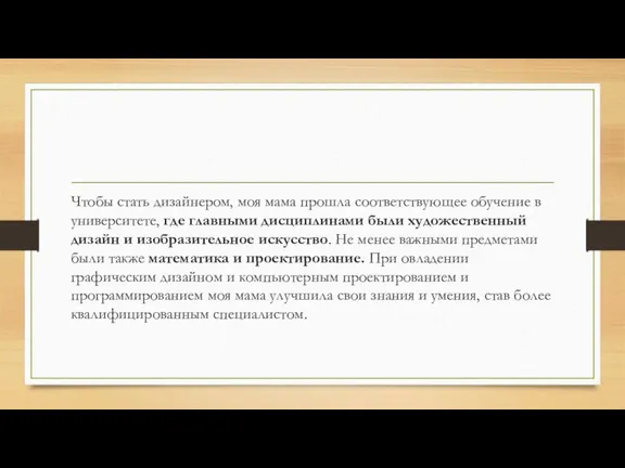 Чтобы стать дизайнером, моя мама прошла соответствующее обучение в университете, где главными