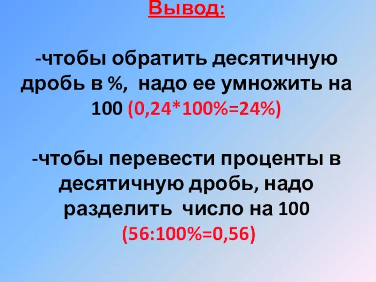 Вывод: -чтобы обратить десятичную дробь в %, надо ее умножить на 100