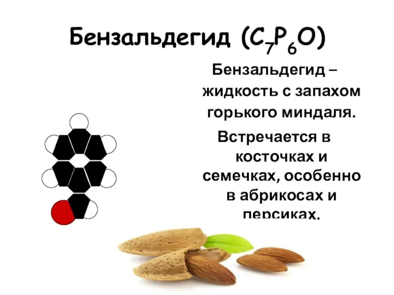 Бензальдегид (С7Р6О) Бензальдегид – жидкость с запахом горького миндаля. Встречается в косточках