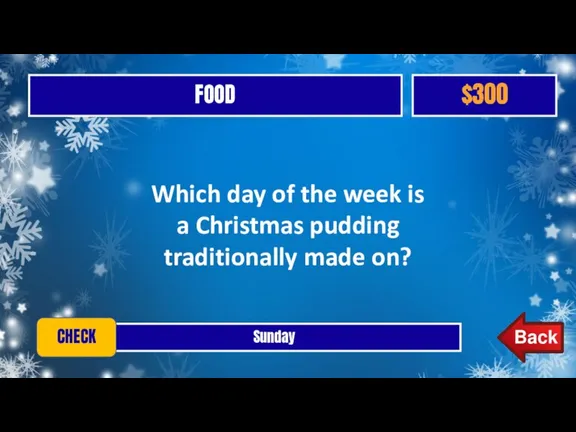 FOOD $300 Sunday CHECK Which day of the week is a Christmas pudding traditionally made on?