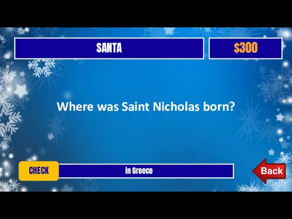 SANTA $300 Where was Saint Nicholas born? in Greece CHECK