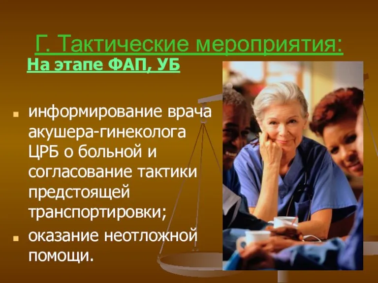 Г. Тактические мероприятия: На этапе ФАП, УБ информирование врача акушера-гинеколога ЦРБ о